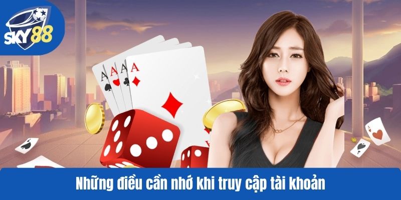 Những điều cần nhớ khi truy cập tài khoản