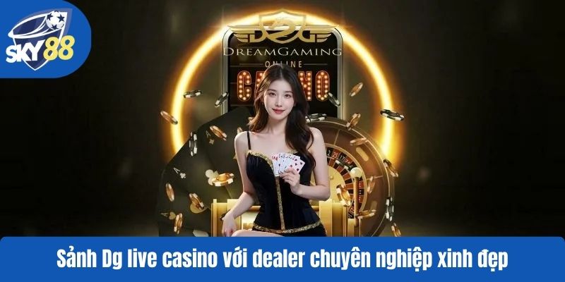 Sảnh Dg live casino với dealer chuyên nghiệp xinh đẹp