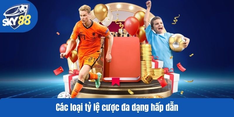 Các loại tỷ lệ cược đa dạng hấp dẫn