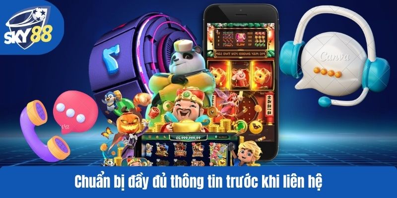Chuẩn bị đầy đủ thông tin trước khi liên hệ