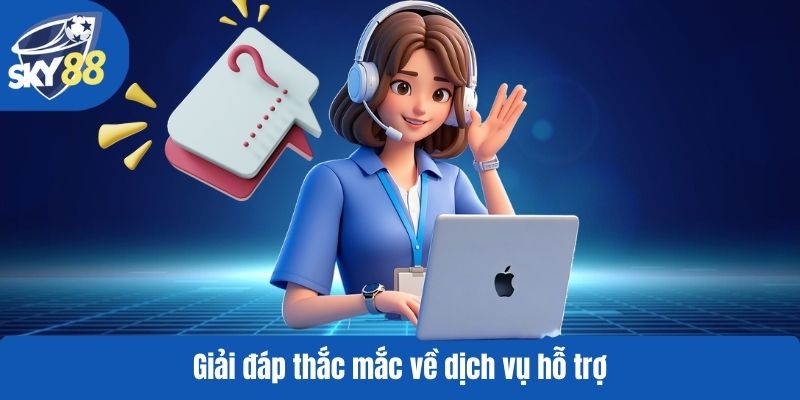 Giải đáp thắc mắc về dịch vụ hỗ trợ