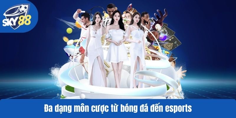Đa dạng môn cược từ bóng đá đến esports